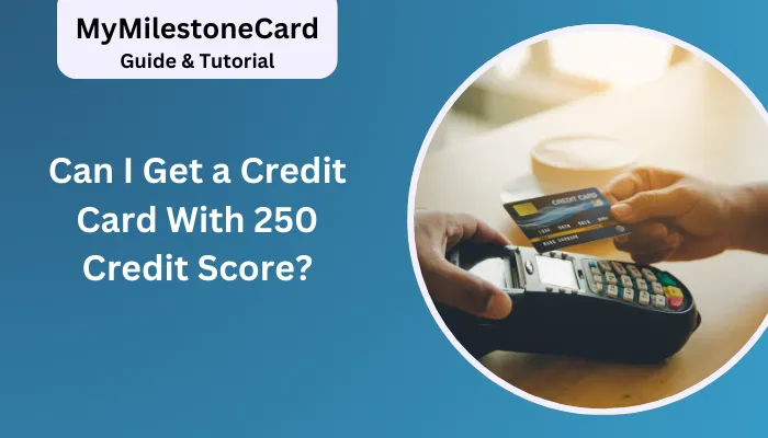 Can I Get a Credit Card With 250 Credit Score?