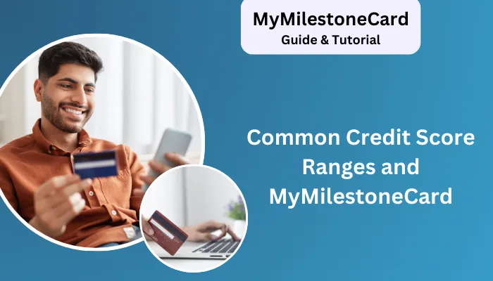Common Credit Score Ranges and MyMilestoneCard Common Credit Score Ranges and MyMilestoneCard