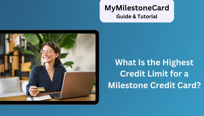 What Is the Highest Credit Limit for a Milestone Credit Card?